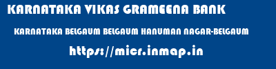 KARNATAKA VIKAS GRAMEENA BANK  KARNATAKA BELGAUM BELGAUM HANUMAN NAGAR-BELGAUM  micr code